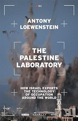 The Palestine Laboratory: How Israel Exports the Technology of Occupation Around the World